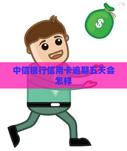 中信银行信用卡逾期五天会怎样