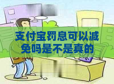 支付宝罚息可以减免吗是不是真的