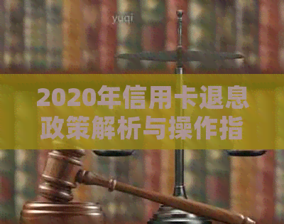 2020年信用卡退息政策解析与操作指南：避免信用损失的关键步骤