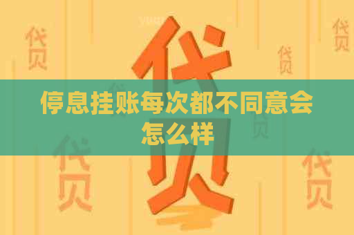 停息挂账每次都不同意会怎么样