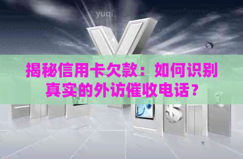 揭秘信用卡欠款：如何识别真实的外访电话？