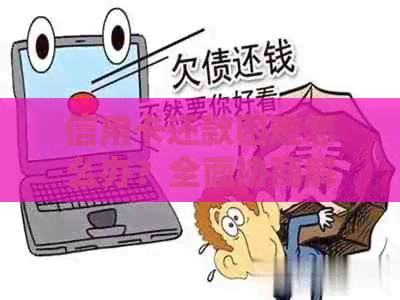 信用卡还款困难怎么办？全面协商解决方案助您走出困境