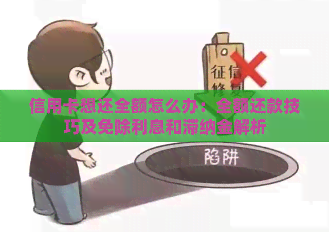 信用卡想还全额怎么办：全额还款技巧及免除利息和滞纳金解析