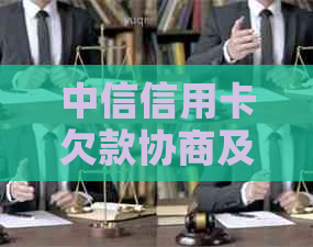 中信信用卡欠款协商及还款时间问题可以作为这个标题。