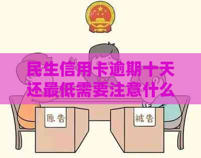 民生信用卡逾期十天还更低需要注意什么