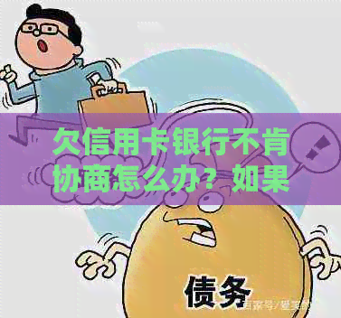 欠信用卡银行不肯协商怎么办？如果无法还信用卡，如何与银行协商？