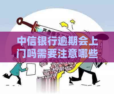 中信银行逾期会上门吗需要注意哪些事项