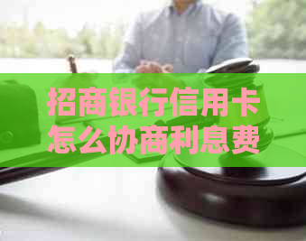 招商银行信用卡怎么协商利息费用