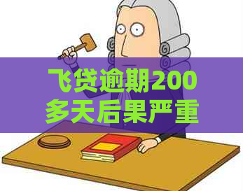 飞贷逾期200多天后果严重吗