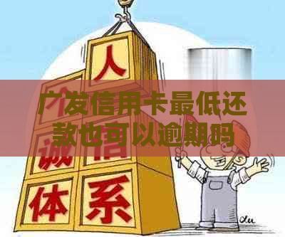 广发信用卡更低还款也可以逾期吗