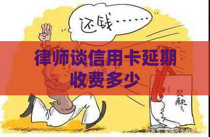 律师谈信用卡延期收费多少