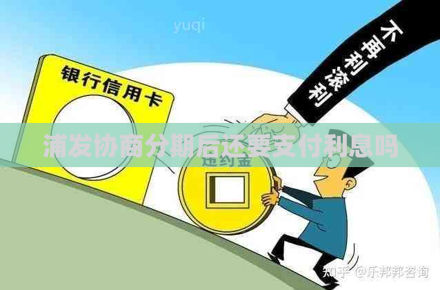 浦发协商分期后还要支付利息吗