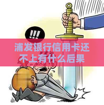 浦发银行信用卡还不上有什么后果