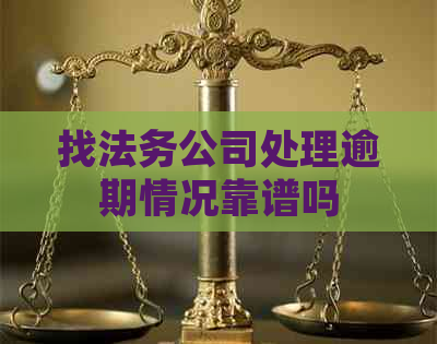 找法务公司处理逾期情况靠谱吗