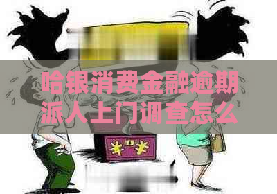 哈银消费金融逾期派人上门调查怎么处理