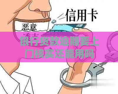 银行贷款逾期要上门核实还能用吗