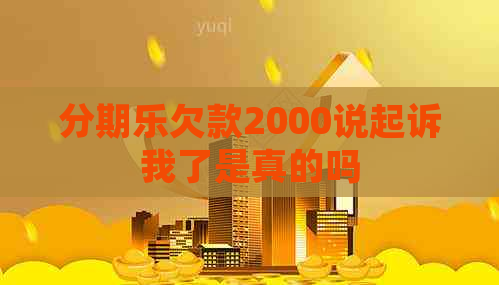 欠款2000说起诉我了是真的吗