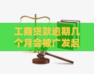 工商贷款逾期几个月会被广发起诉