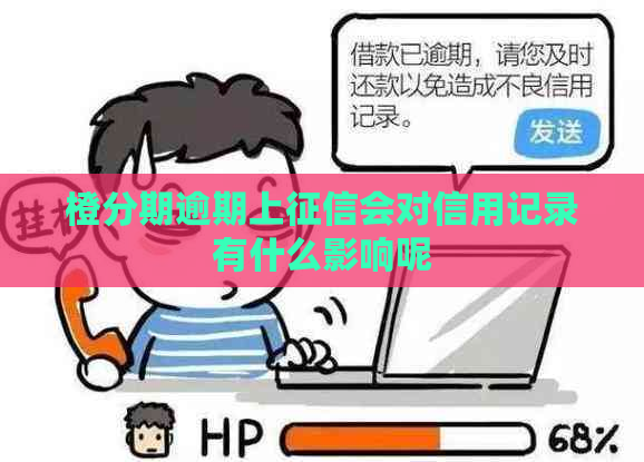 橙分期逾期上会对信用记录有什么影响呢