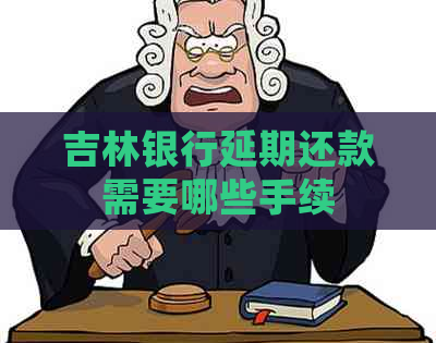 吉林银行延期还款需要哪些手续