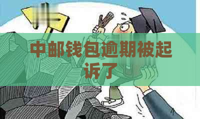 中邮钱包逾期被起诉了