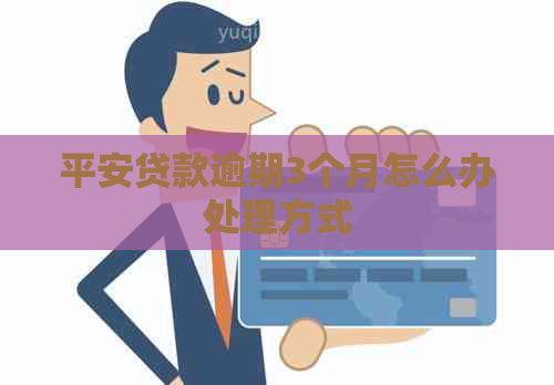 平安贷款逾期3个月怎么办处理方式