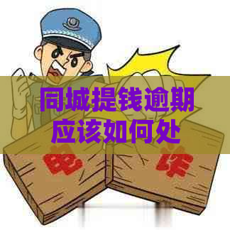 同城提钱逾期应该如何处理