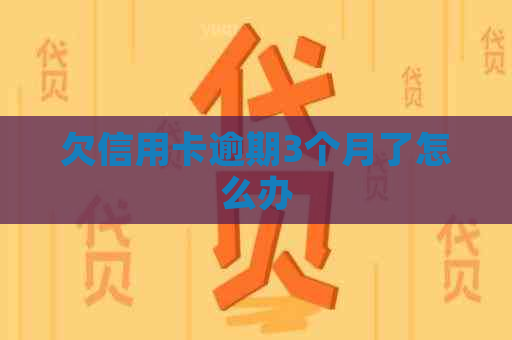 欠信用卡逾期3个月了怎么办