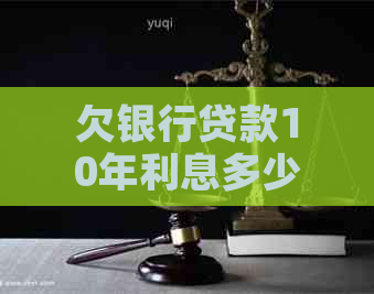 欠银行贷款10年利息多少