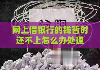 网上借银行的钱暂时还不上怎么办处理方法