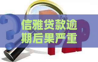 信雅贷款逾期后果严重吗