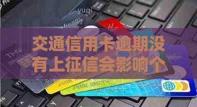 交通信用卡逾期没有上会影响个人信用吗