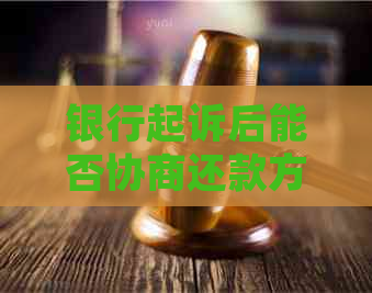 银行起诉后能否协商还款方式