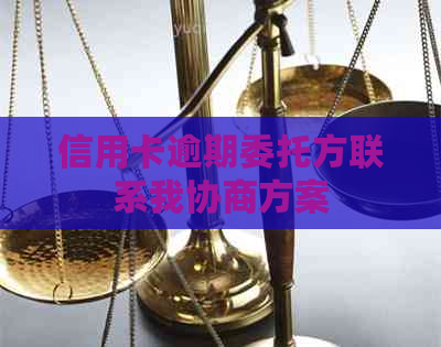 信用卡逾期委托方联系我协商方案