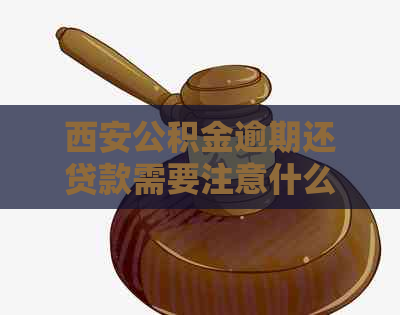 西安公积金逾期还贷款需要注意什么