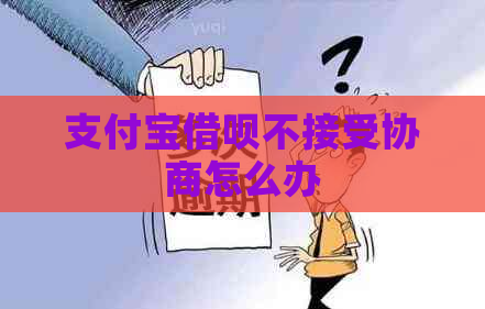 支付宝借呗不接受协商怎么办