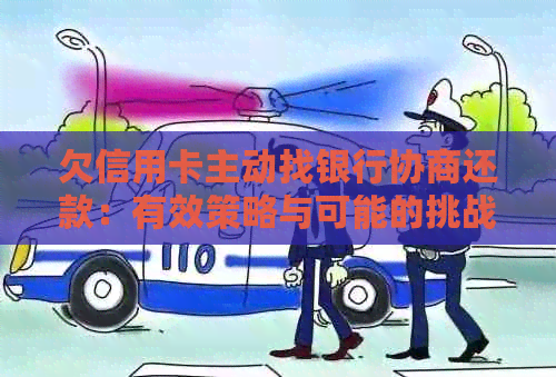 欠信用卡主动找银行协商还款：有效策略与可能的挑战