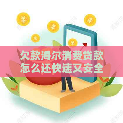 欠款海尔消费贷款怎么还快速又安全