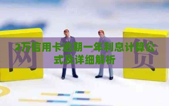 2万信用卡逾期一年利息计算公式及详细解析