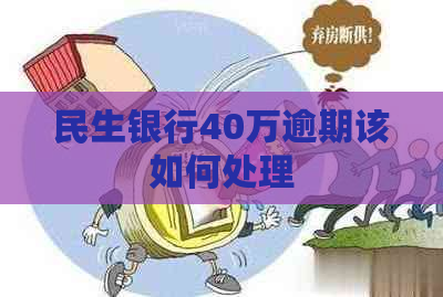 民生银行40万逾期该如何处理