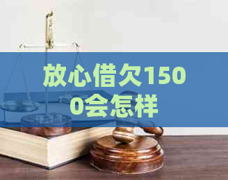 放心借欠1500会怎样