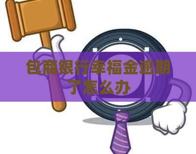 包商银行幸福金逾期了怎么办