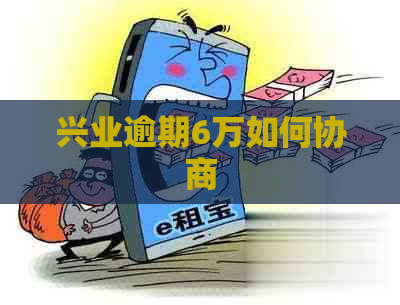 兴业逾期6万如何协商