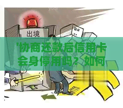 '协商还款后信用卡会身停用吗？如何处理？'