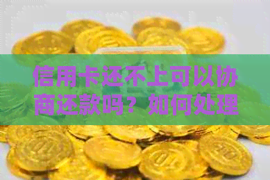 信用卡还不上可以协商还款吗？如何处理欠信用卡的问题并只还本金？