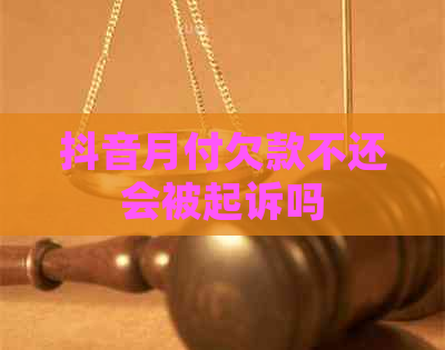 抖音月付欠款不还会被起诉吗