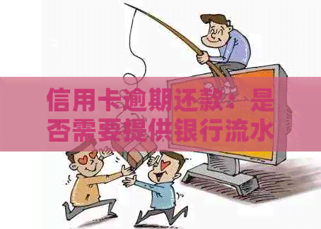 信用卡逾期还款：是否需要提供银行流水证明？