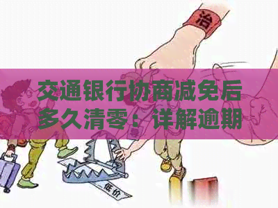 交通银行协商减免后多久清零：详解逾期减免的清算周期与次数