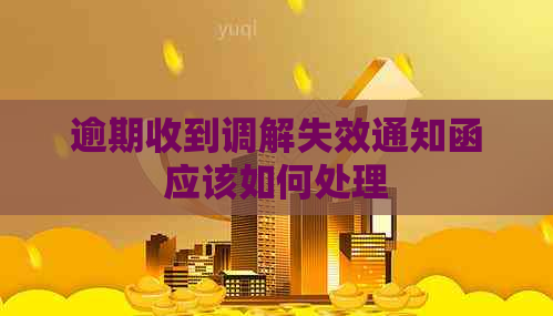 逾期收到调解失效通知函应该如何处理