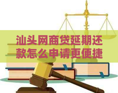 汕头网商贷延期还款怎么申请更便捷